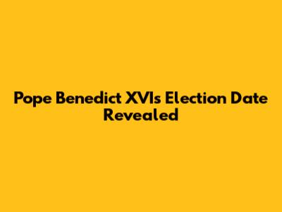 Pope Benedict XVI's Election Date Revealed