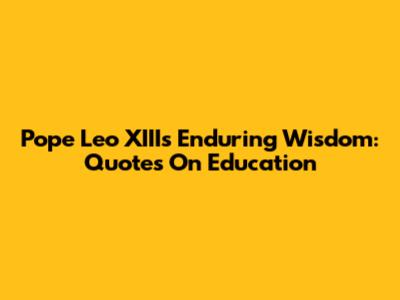 Pope Leo XIII's Enduring Wisdom: Quotes On Education