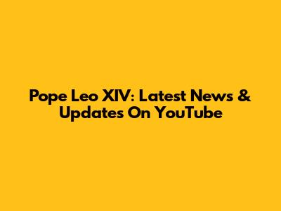 Pope Leo XIV: Latest News & Updates On YouTube
