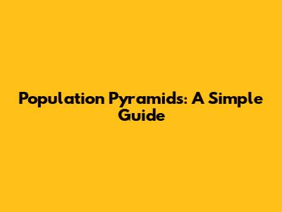 Population Pyramids: A Simple Guide