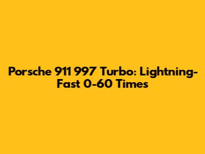 Porsche 911 997 Turbo: Lightning-Fast 0-60 Times