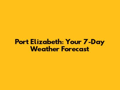 Port Elizabeth: Your 7-Day Weather Forecast