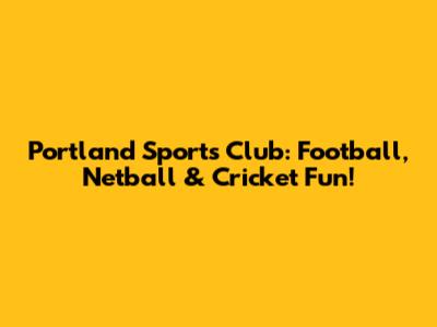 Portland Sports Club: Football, Netball & Cricket Fun!