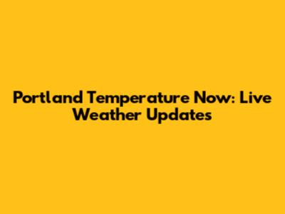 Portland Temperature Now: Live Weather Updates