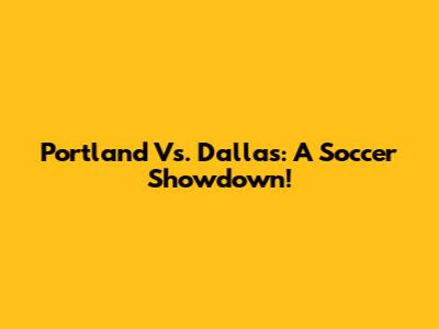 Portland Vs. Dallas: A Soccer Showdown!