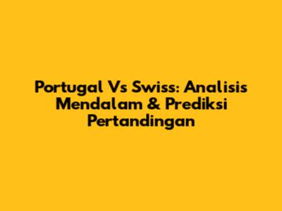 Portugal Vs Swiss: Analisis Mendalam & Prediksi Pertandingan