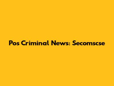 Pos Criminal News: Secomscse