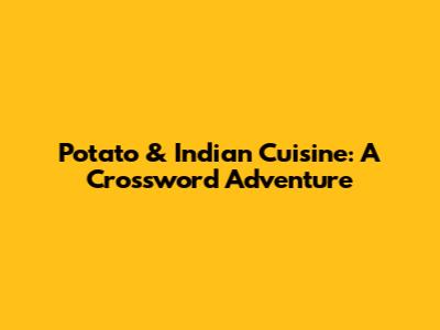 Potato & Indian Cuisine: A Crossword Adventure