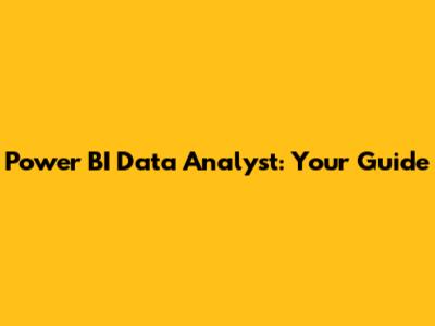 Power BI Data Analyst: Your Guide