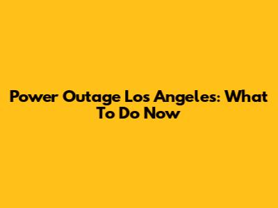 Power Outage Los Angeles: What To Do Now