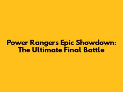 Power Rangers Epic Showdown: The Ultimate Final Battle