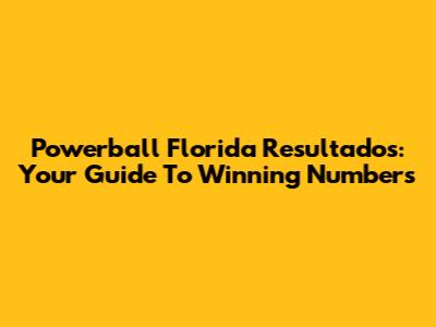 Powerball Florida Resultados: Your Guide To Winning Numbers