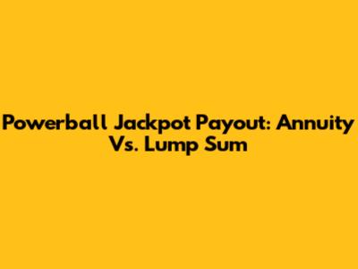 Powerball Jackpot Payout: Annuity Vs. Lump Sum