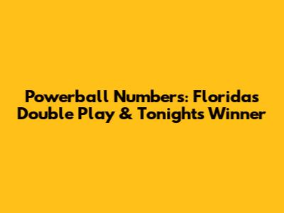 Powerball Numbers: Florida's Double Play & Tonight's Winner