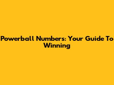 Powerball Numbers: Your Guide To Winning
