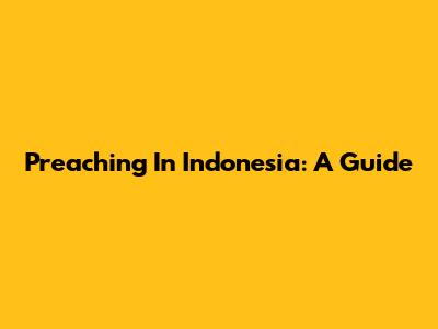 Preaching In Indonesia: A Guide