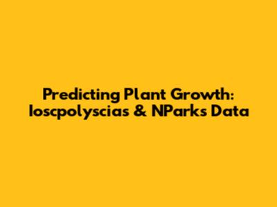 Predicting Plant Growth: Ioscpolyscias & NParks Data