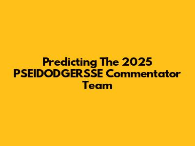 Predicting The 2025 PSEIDODGERSSE Commentator Team
