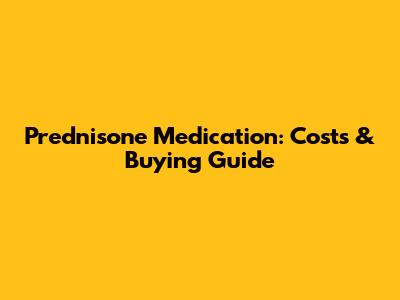 Prednisone Medication: Costs & Buying Guide