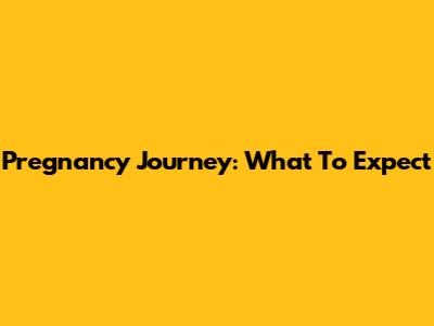 Pregnancy Journey: What To Expect