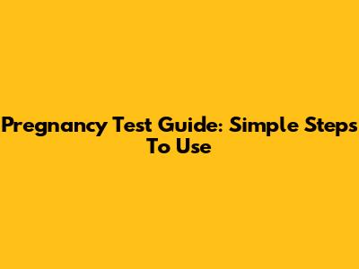 Pregnancy Test Guide: Simple Steps To Use