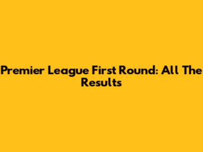 Premier League First Round: All The Results