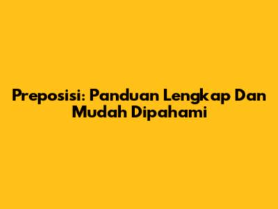 Preposisi: Panduan Lengkap Dan Mudah Dipahami