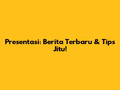 Presentasi: Berita Terbaru & Tips Jitu!