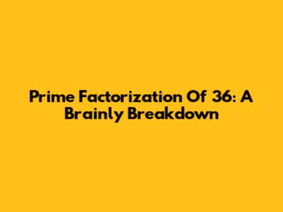 Prime Factorization Of 36: A Brainly Breakdown