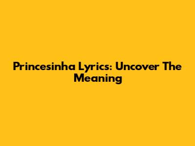 Princesinha Lyrics: Uncover The Meaning