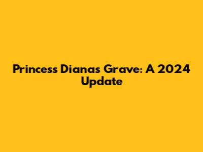 Princess Diana's Grave: A 2024 Update