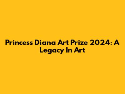 Princess Diana Art Prize 2024: A Legacy In Art