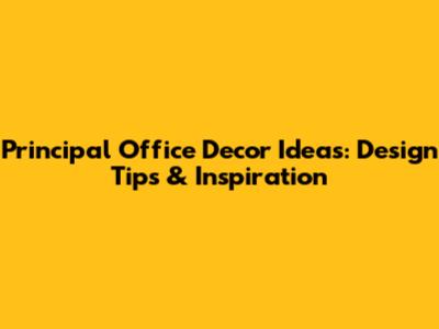 Principal Office Decor Ideas: Design Tips & Inspiration