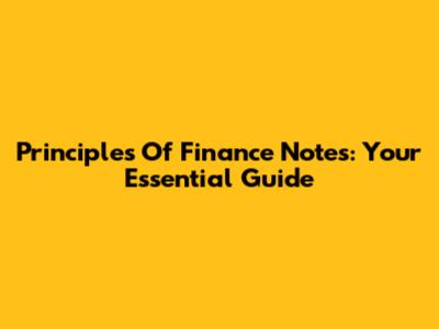 Principles Of Finance Notes: Your Essential Guide