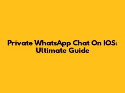 Private WhatsApp Chat On IOS: Ultimate Guide