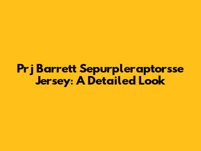 Prj Barrett Sepurpleraptorsse Jersey: A Detailed Look