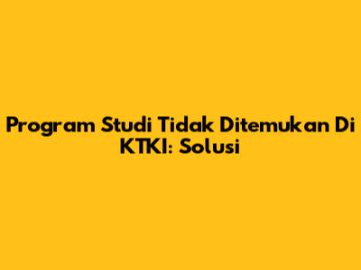 Program Studi Tidak Ditemukan Di KTKI: Solusi