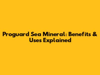 Proguard Sea Mineral: Benefits & Uses Explained