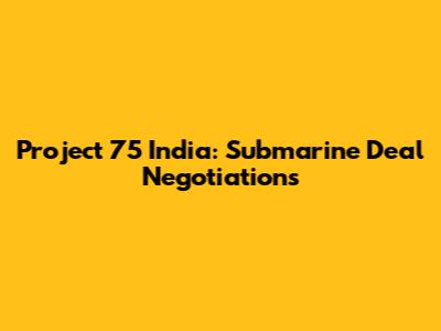 Project 75 India: Submarine Deal Negotiations