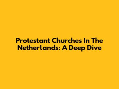 Protestant Churches In The Netherlands: A Deep Dive