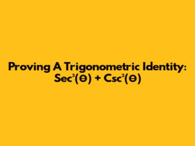 Proving A Trigonometric Identity: Sec²(θ) + Csc²(θ)