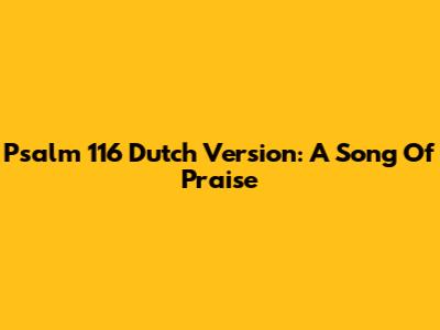 Psalm 116 Dutch Version: A Song Of Praise