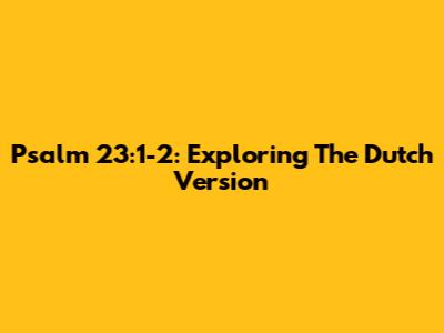 Psalm 23:1-2: Exploring The Dutch Version
