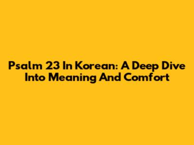 Psalm 23 In Korean: A Deep Dive Into Meaning And Comfort