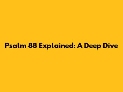Psalm 88 Explained: A Deep Dive