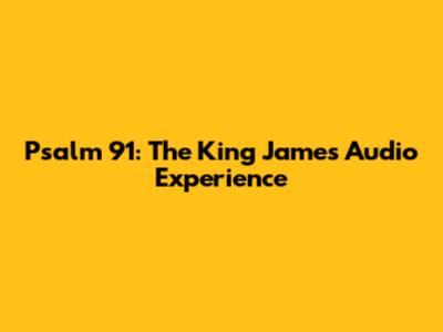 Psalm 91: The King James Audio Experience