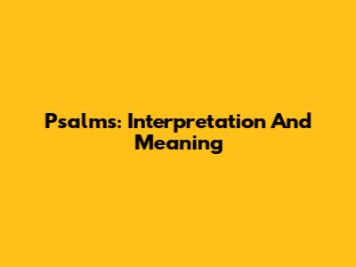 Psalms: Interpretation And Meaning
