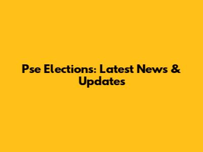 Pse Elections: Latest News & Updates