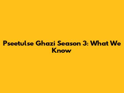 Pseetulse Ghazi Season 3: What We Know
