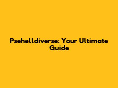 Psehelldiverse: Your Ultimate Guide